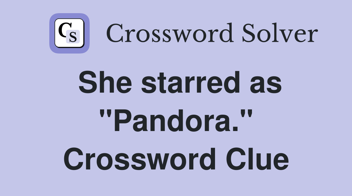 She starred as "Pandora." Crossword Clue