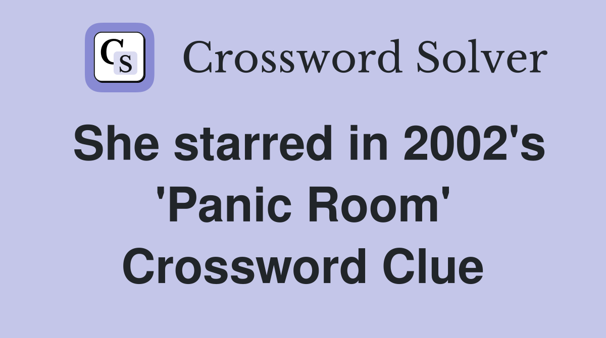 She starred in 2002's 'Panic Room' Crossword Clue