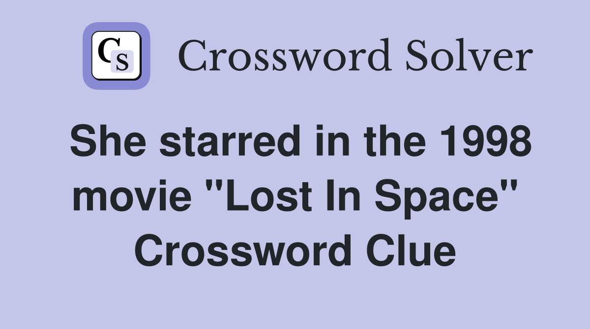 She starred in the 1998 movie "Lost In Space" Crossword Clue