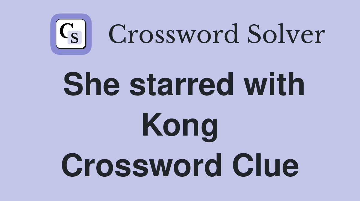 She starred with Kong Crossword Clue