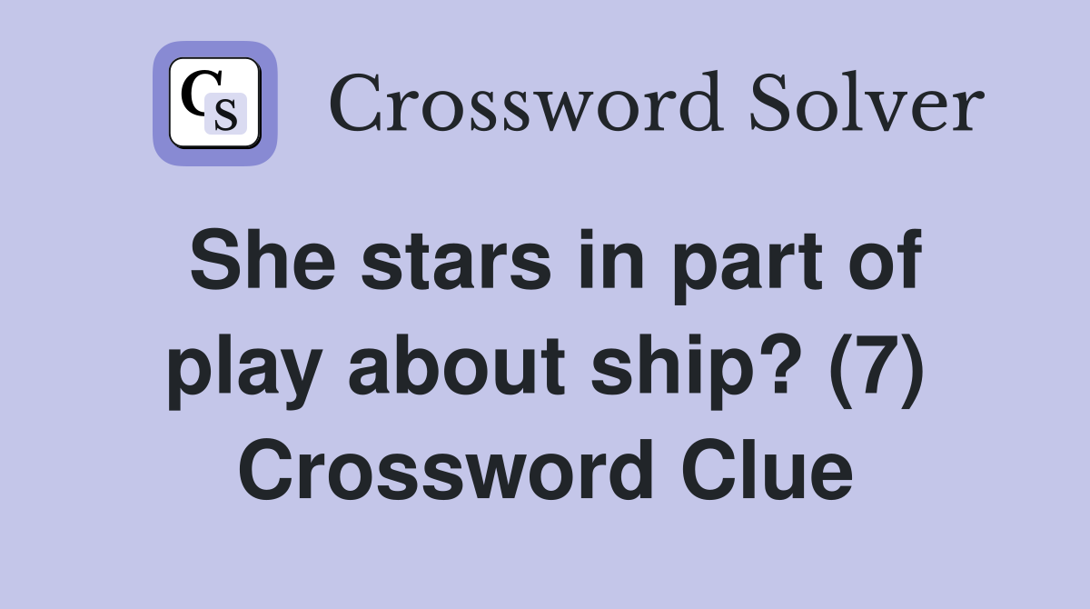 She stars in part of play about ship? (7) Crossword Clue