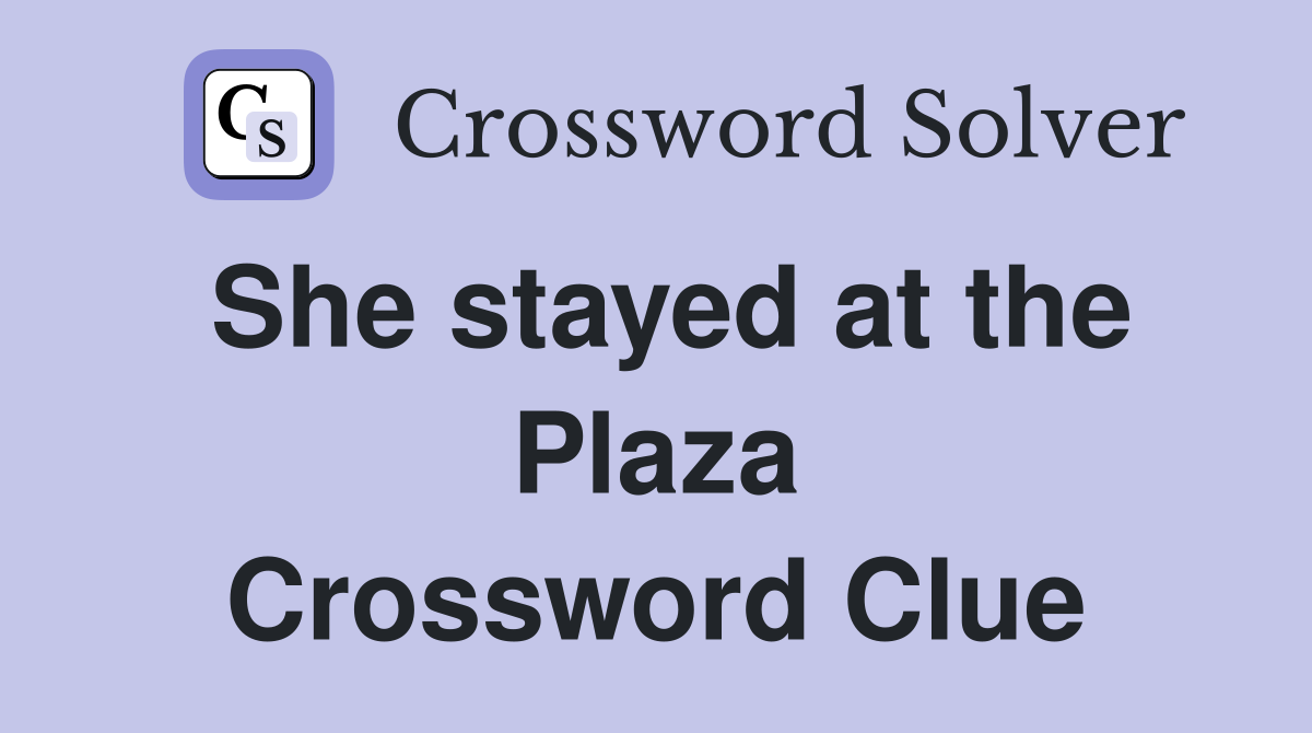 She stayed at the Plaza Crossword Clue