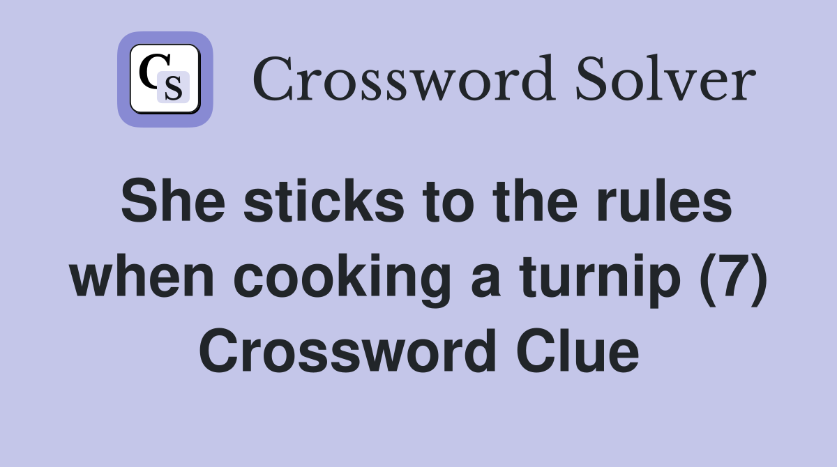 She sticks to the rules when cooking a turnip (7) Crossword Clue
