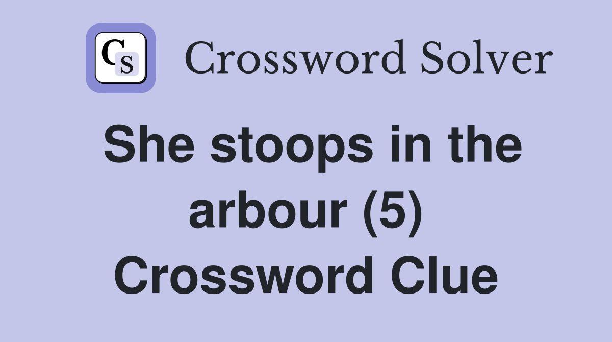 She stoops in the arbour (5) Crossword Clue