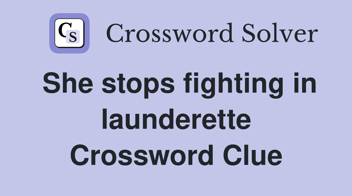 She stops fighting in launderette Crossword Clue