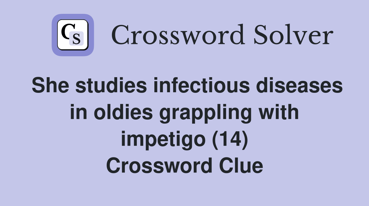 She studies infectious diseases in oldies grappling with impetigo (14) Crossword Clue