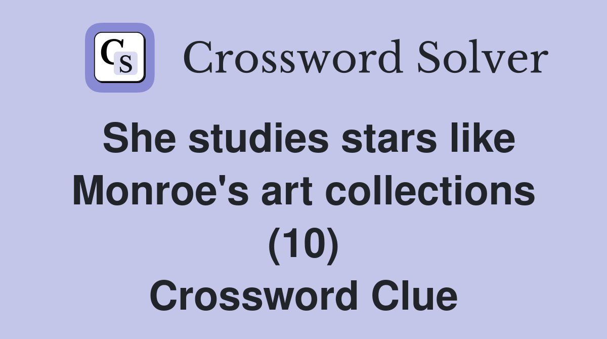 She studies stars like Monroe's art collections (10) Crossword Clue