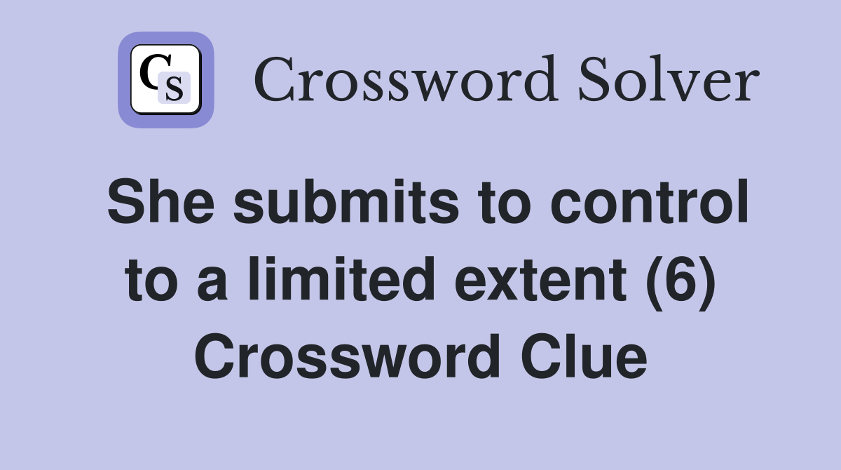 She submits to control to a limited extent (6) Crossword Clue