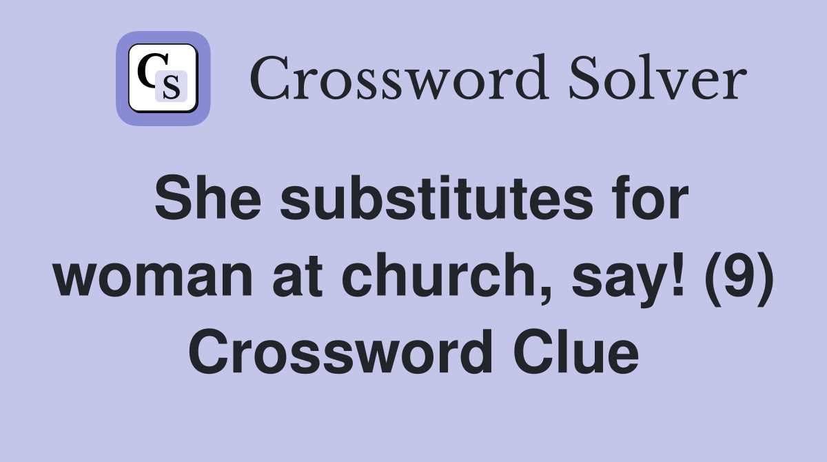 She substitutes for woman at church, say! (9) Crossword Clue