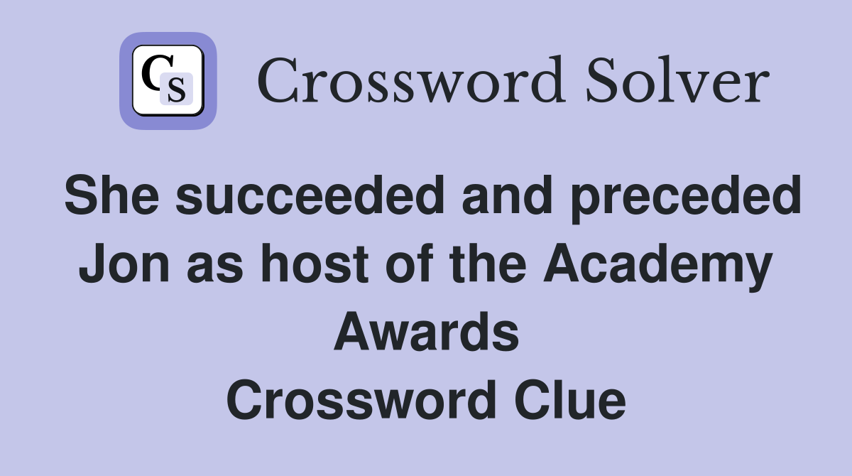 She succeeded and preceded Jon as host of the Academy Awards Crossword Clue