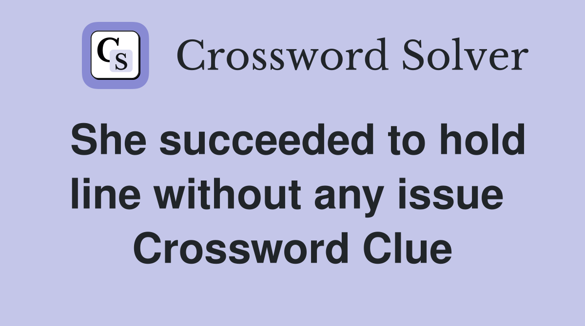 She succeeded to hold line without any issue  Crossword Clue