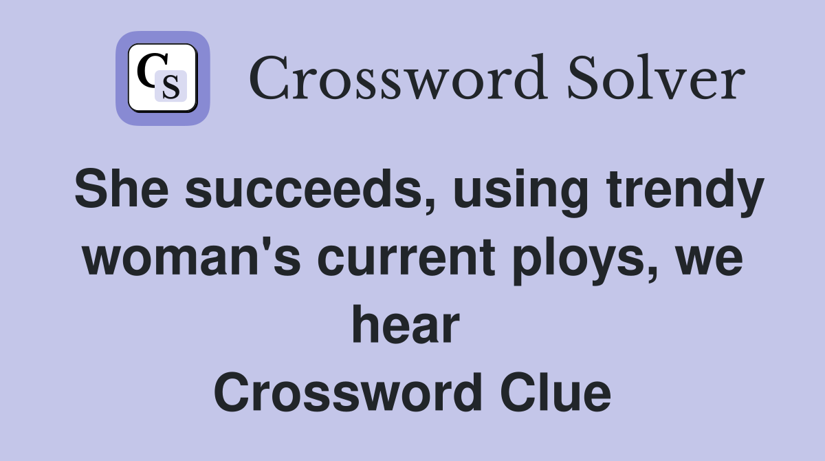 She succeeds, using trendy woman's current ploys, we hear  Crossword Clue