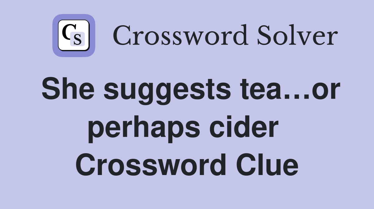 She suggests tea…or perhaps cider  Crossword Clue