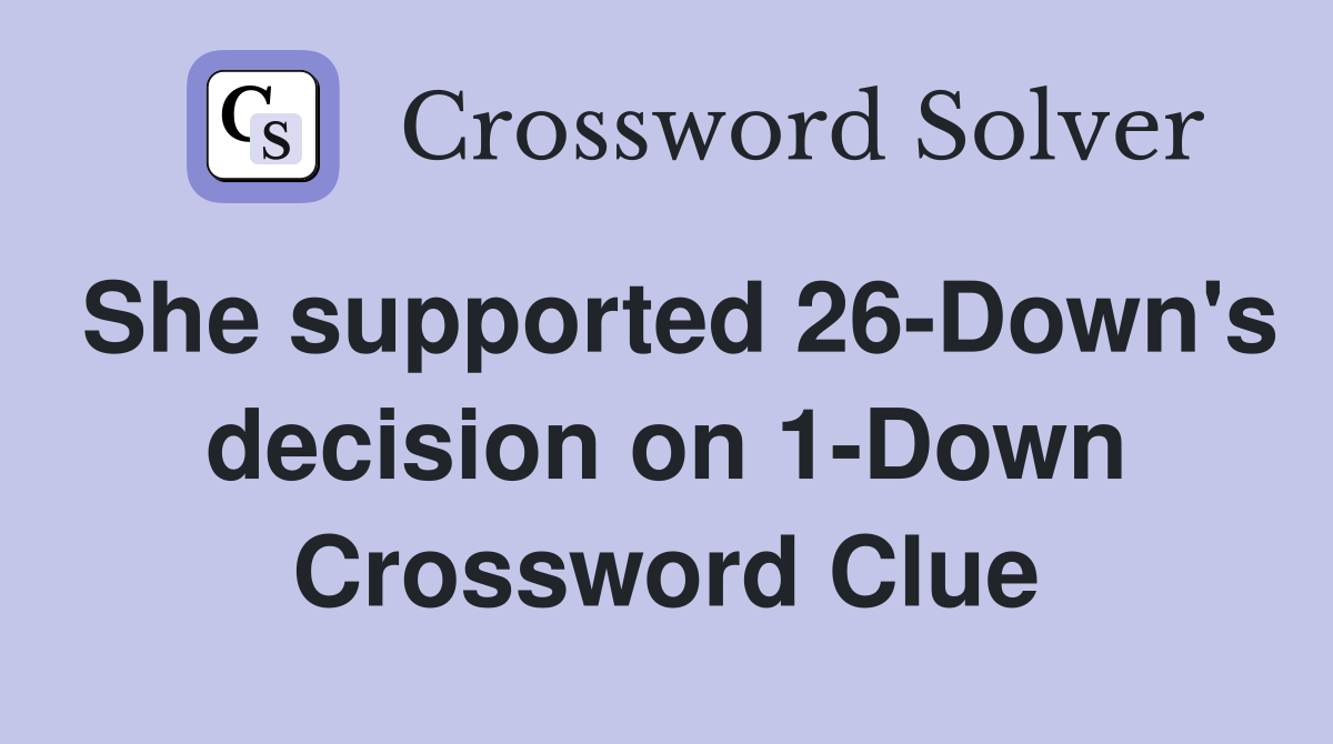 She supported 26-Down's decision on 1-Down Crossword Clue
