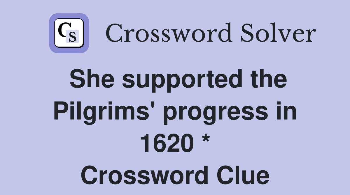 She supported the Pilgrims' progress in 1620 * Crossword Clue