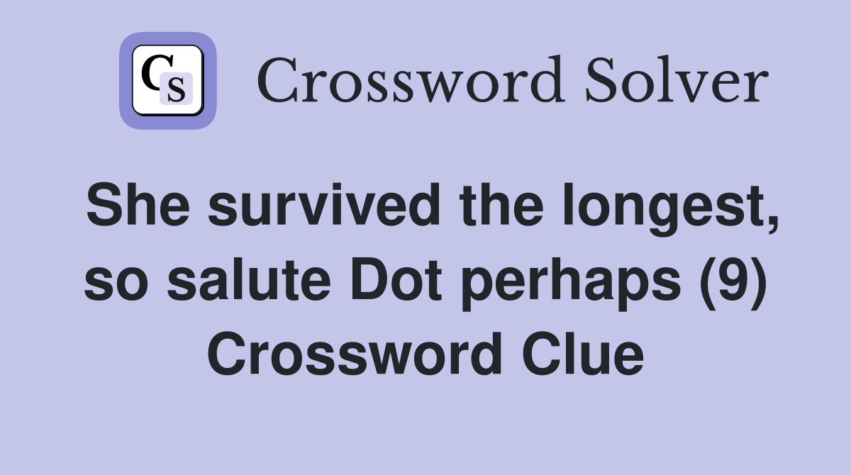 She survived the longest, so salute Dot perhaps (9) Crossword Clue