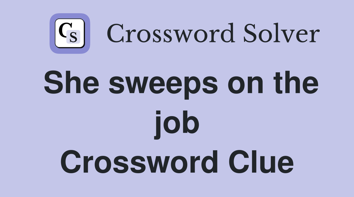 She sweeps on the job Crossword Clue