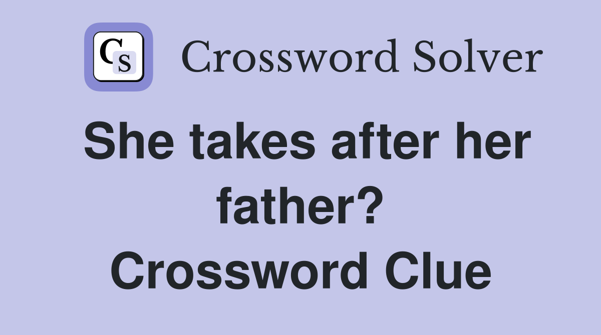 She takes after her father? Crossword Clue