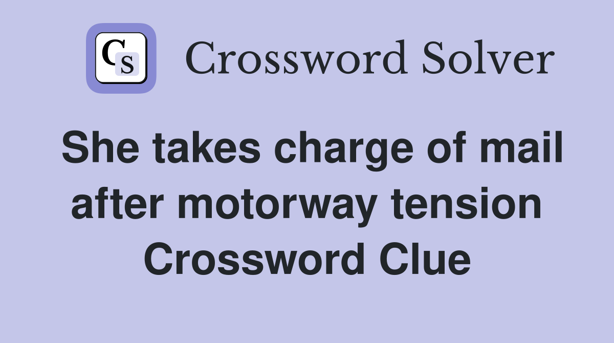 She takes charge of mail after motorway tension Crossword Clue