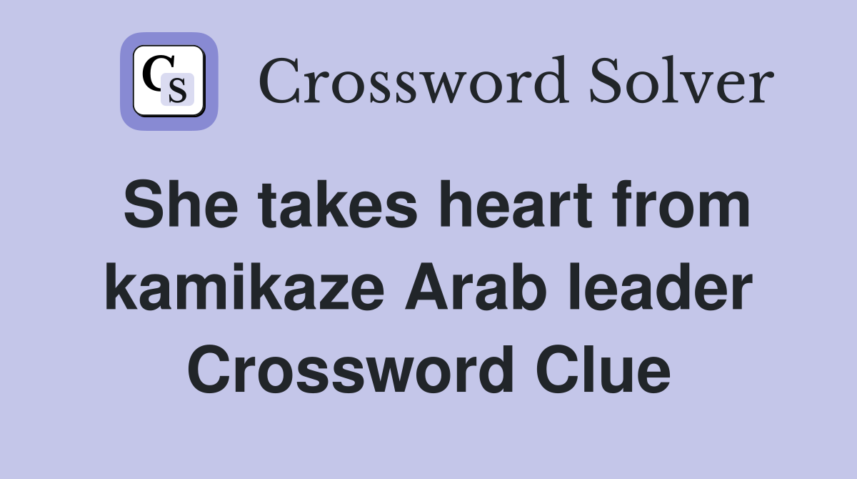 She takes heart from kamikaze Arab leader Crossword Clue
