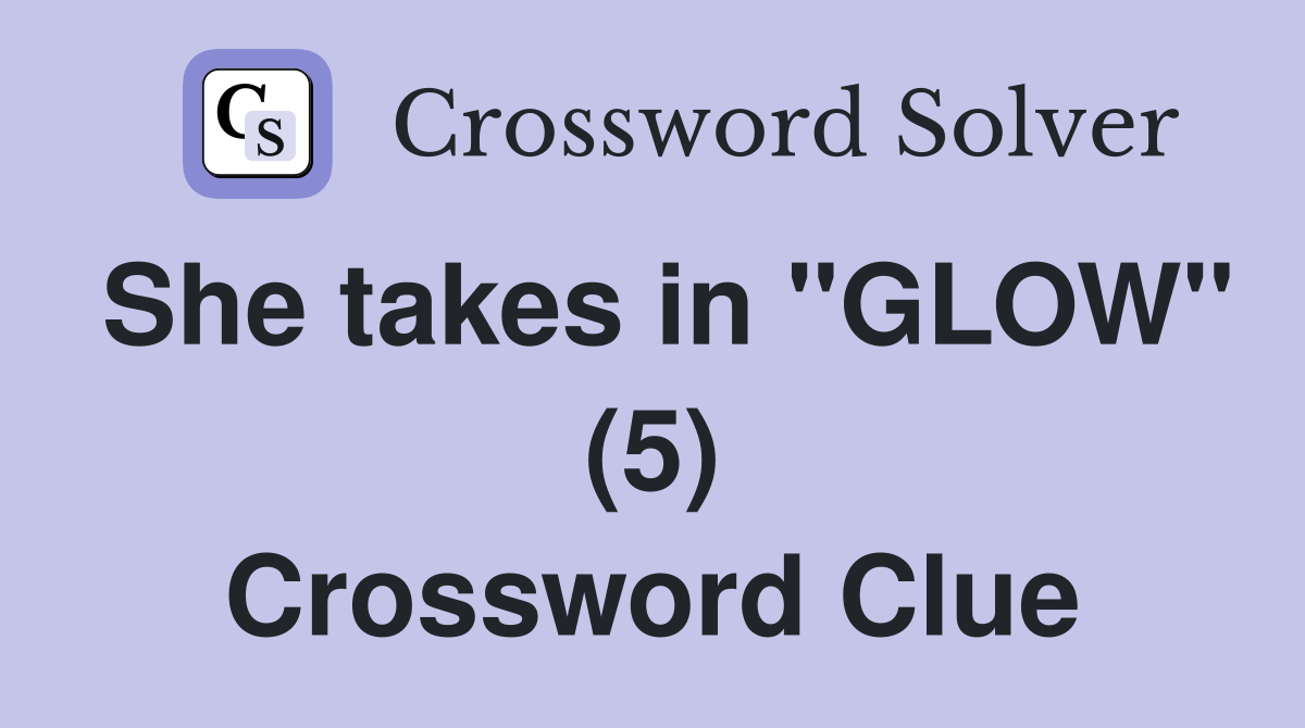 She takes in "GLOW" (5) Crossword Clue
