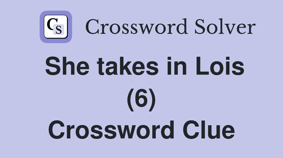 She takes in Lois (6) Crossword Clue