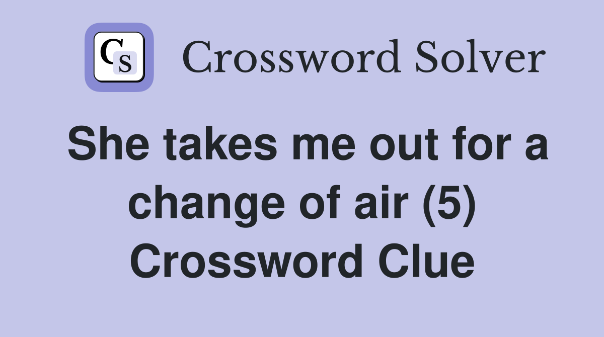 She takes me out for a change of air (5) Crossword Clue