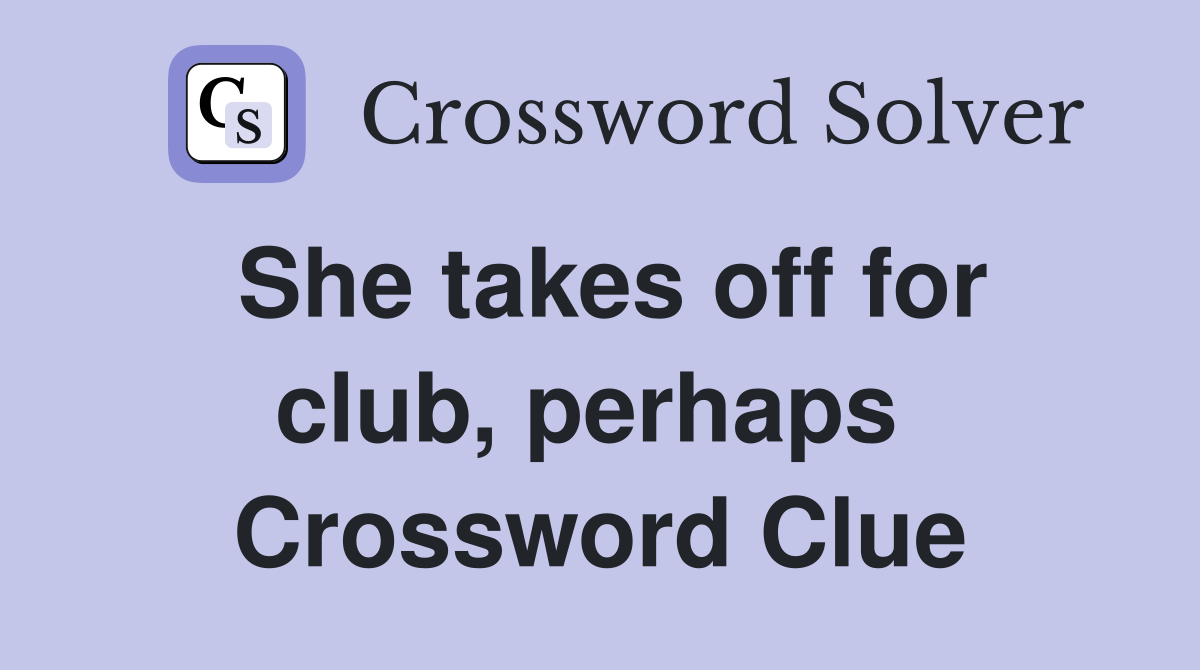 She takes off for club, perhaps  Crossword Clue