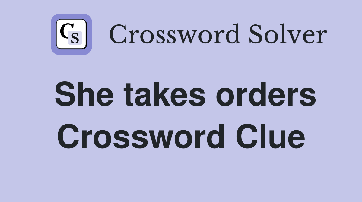 She takes orders Crossword Clue