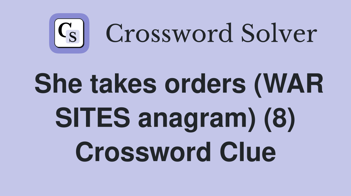 She takes orders (WAR SITES anagram) (8) Crossword Clue