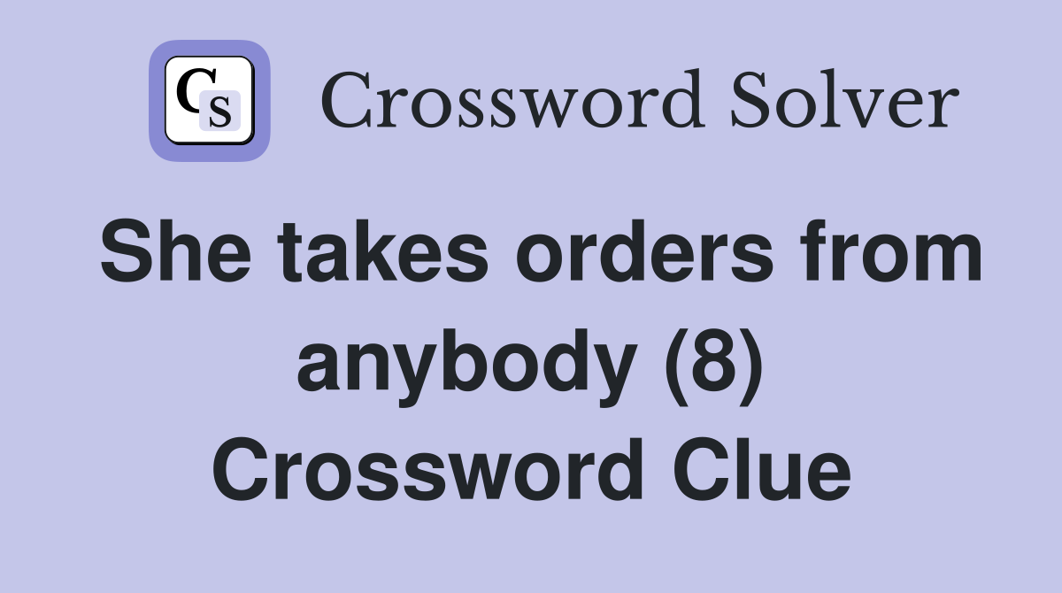 She takes orders from anybody (8) Crossword Clue