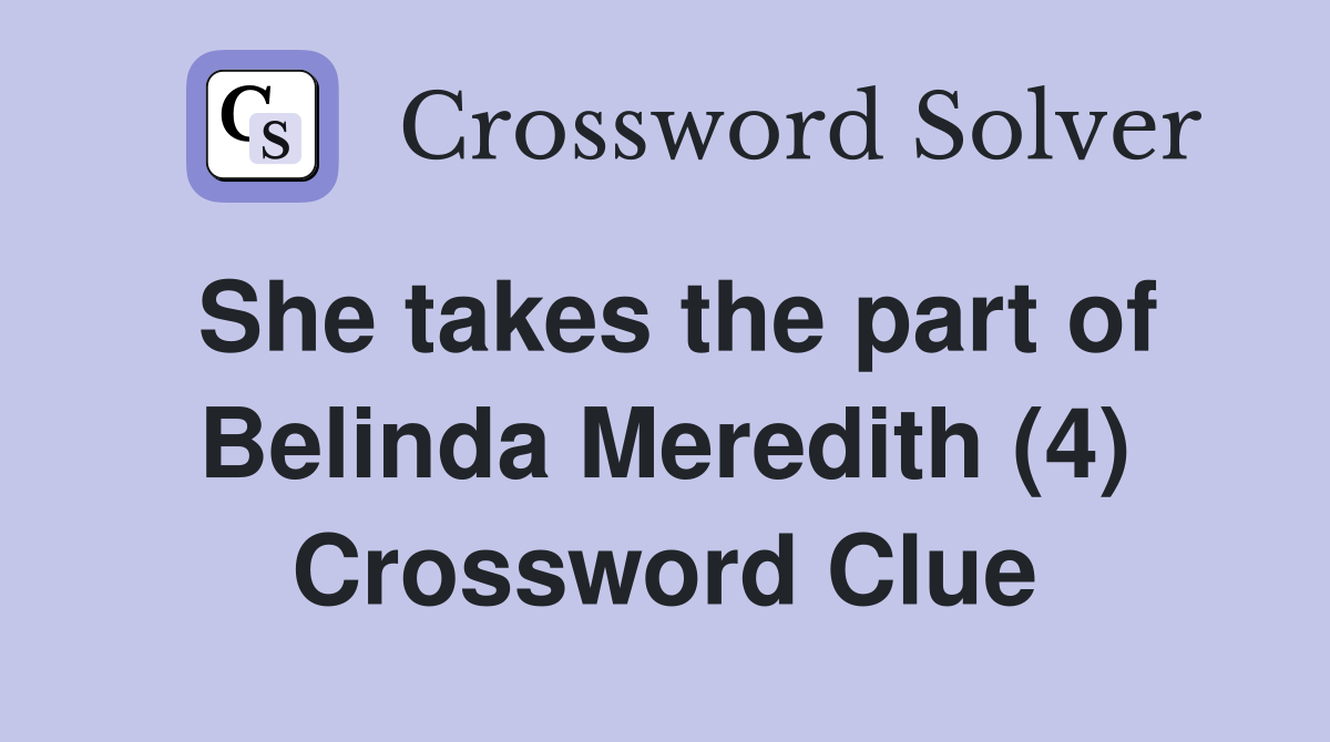 She takes the part of Belinda Meredith (4) Crossword Clue