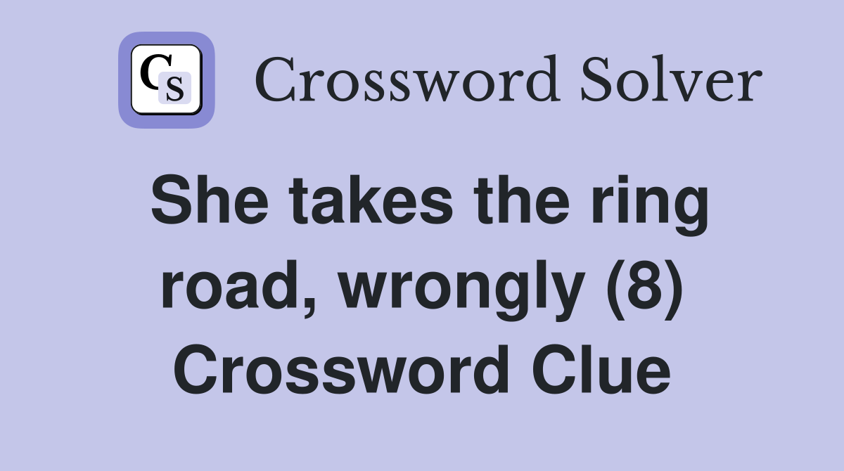 She takes the ring road, wrongly (8) Crossword Clue