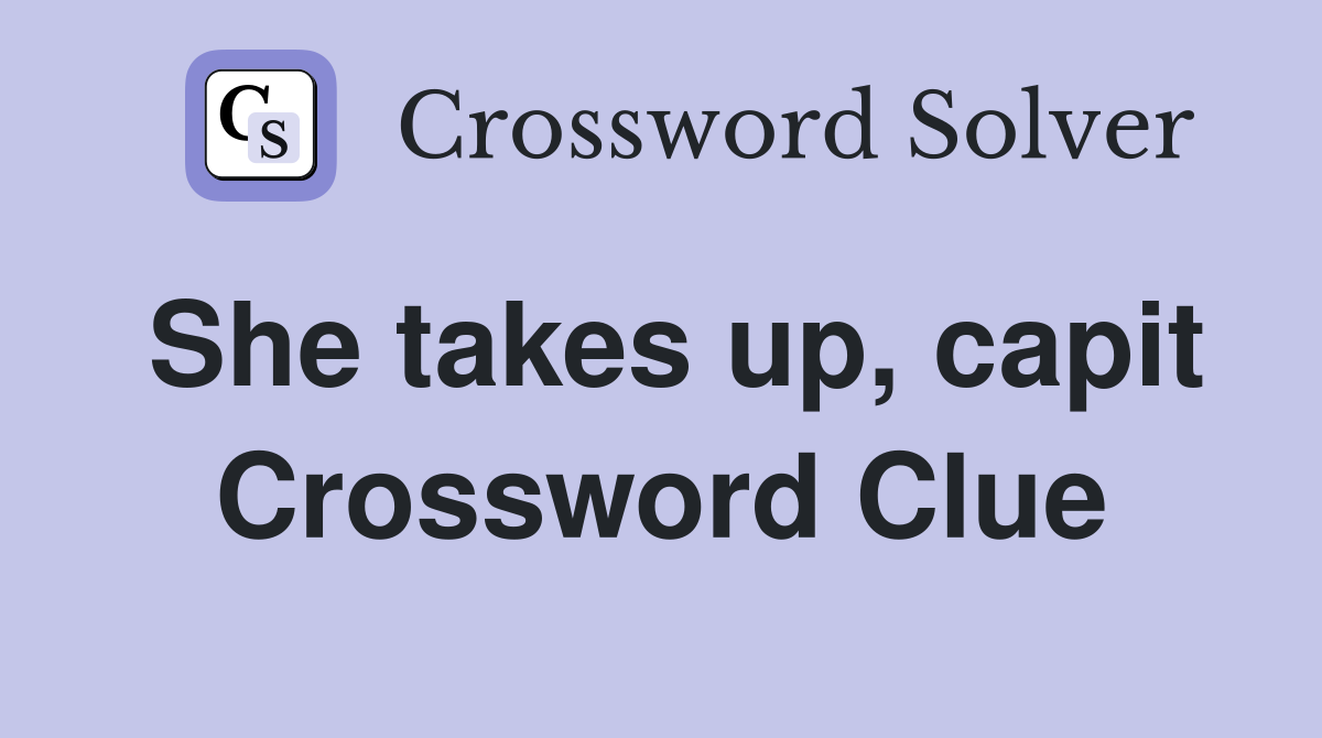 She takes up, capit Crossword Clue