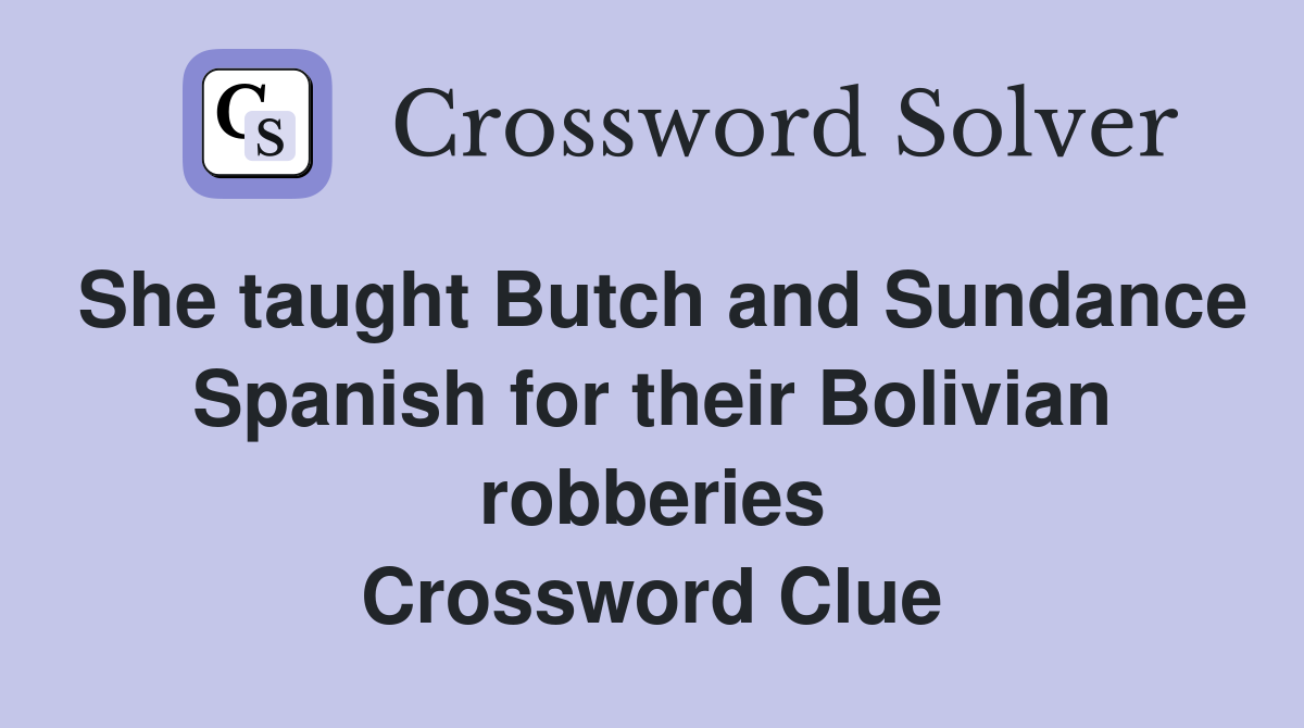 She taught Butch and Sundance Spanish for their Bolivian robberies Crossword Clue