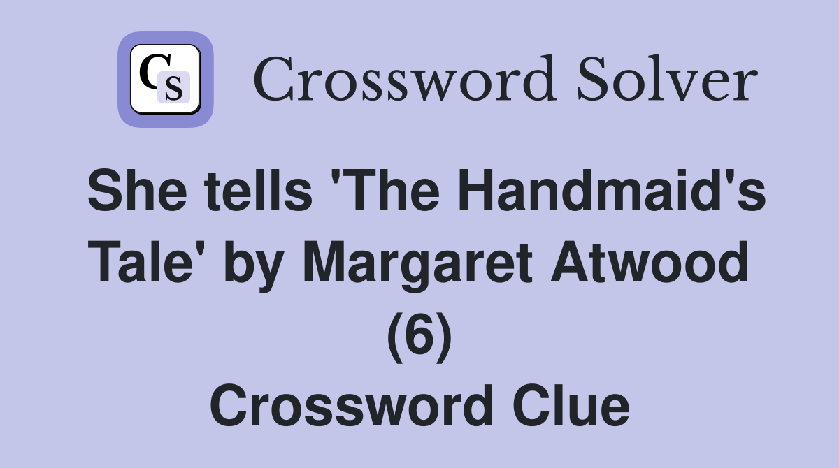 She tells 'The Handmaid's Tale' by Margaret Atwood (6) Crossword Clue