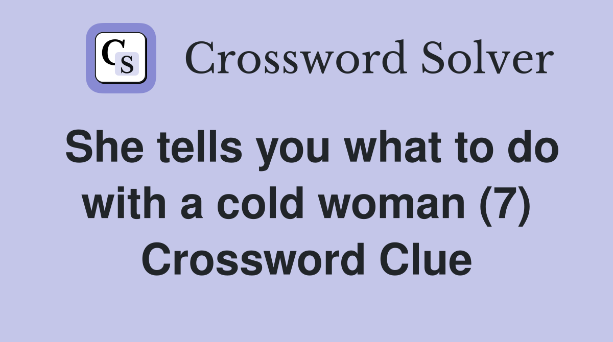 She tells you what to do with a cold woman (7) Crossword Clue