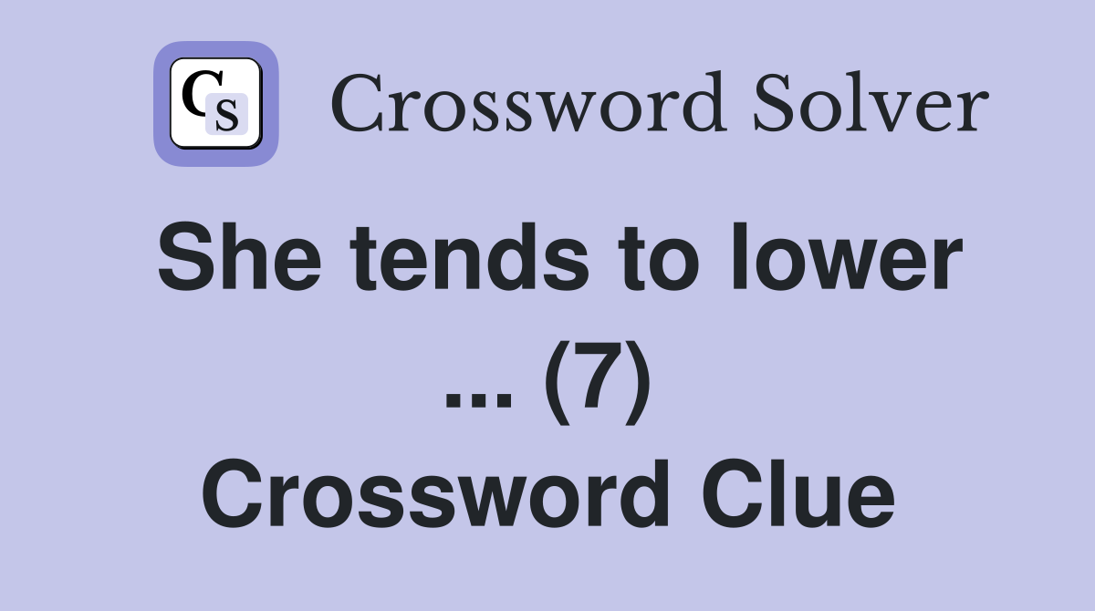 She tends to lower ... (7) Crossword Clue