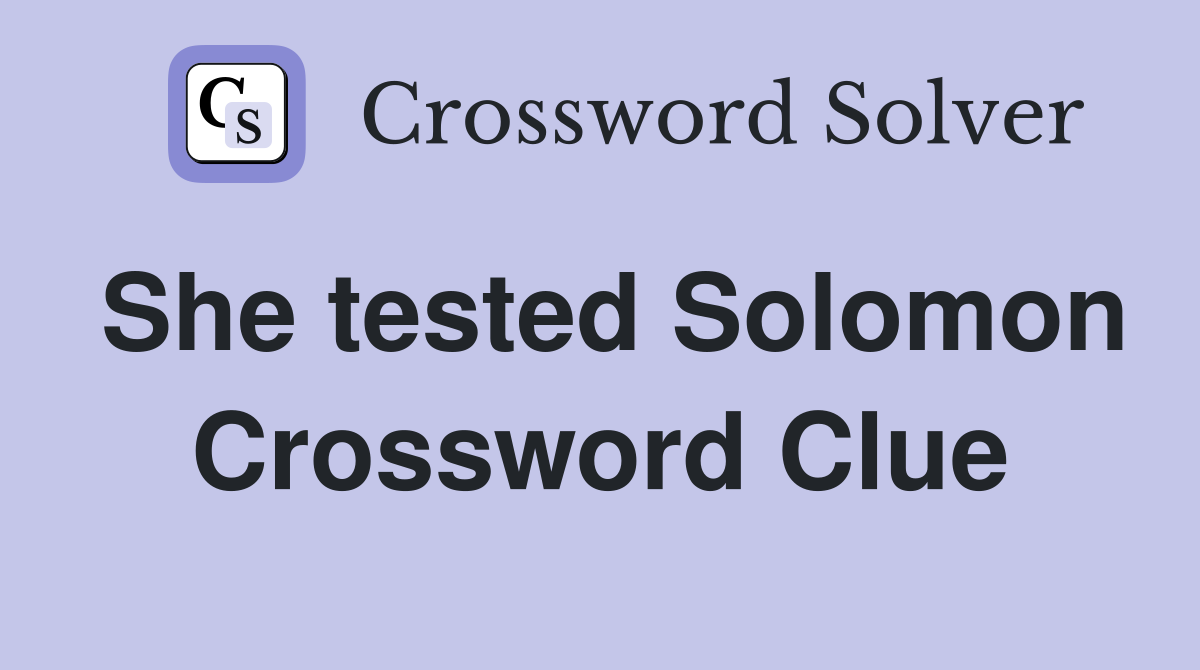 She tested Solomon Crossword Clue