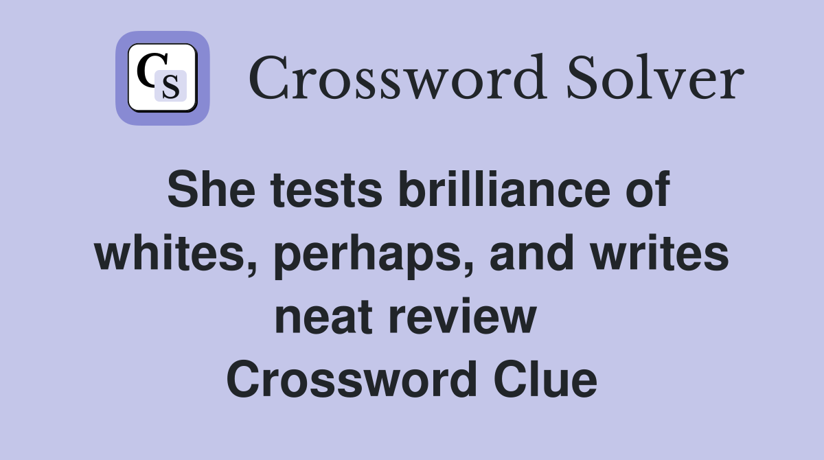 She tests brilliance of whites, perhaps, and writes neat review  Crossword Clue