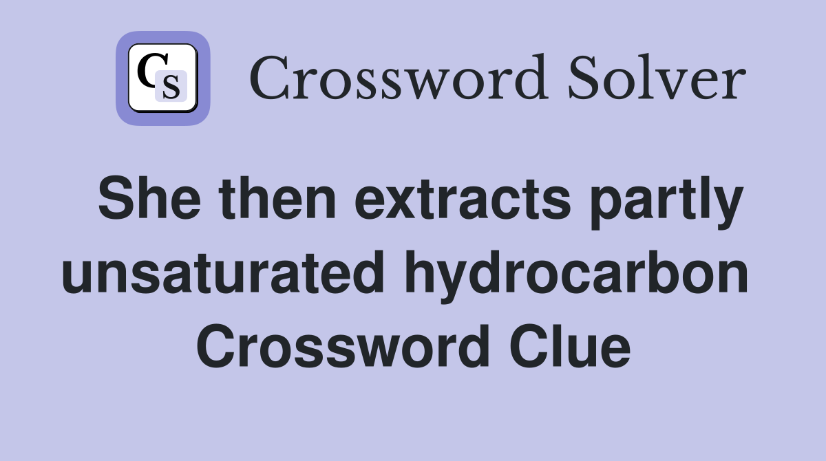 She then extracts partly unsaturated hydrocarbon  Crossword Clue
