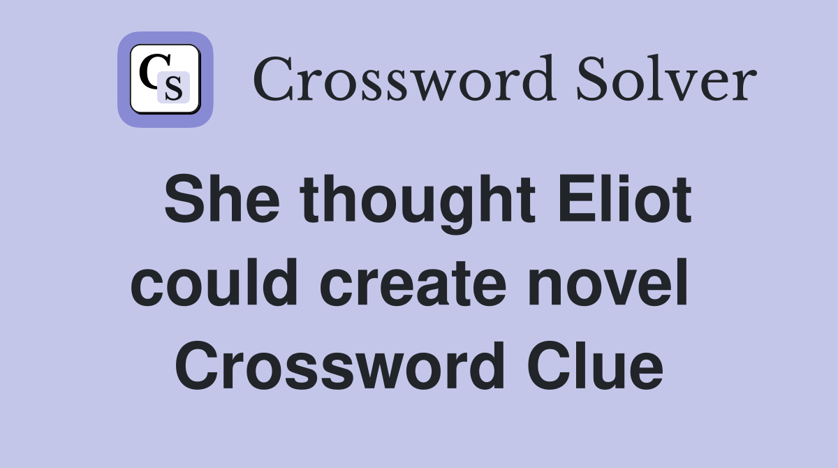 She thought Eliot could create novel  Crossword Clue