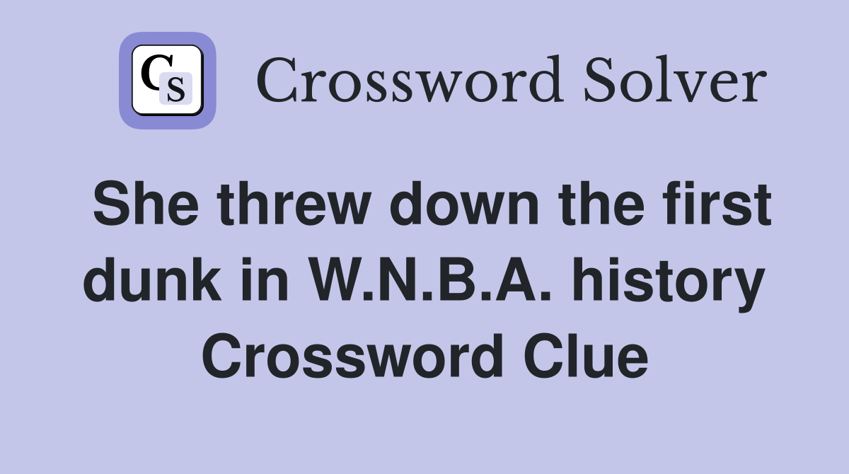 She threw down the first dunk in W.N.B.A. history Crossword Clue