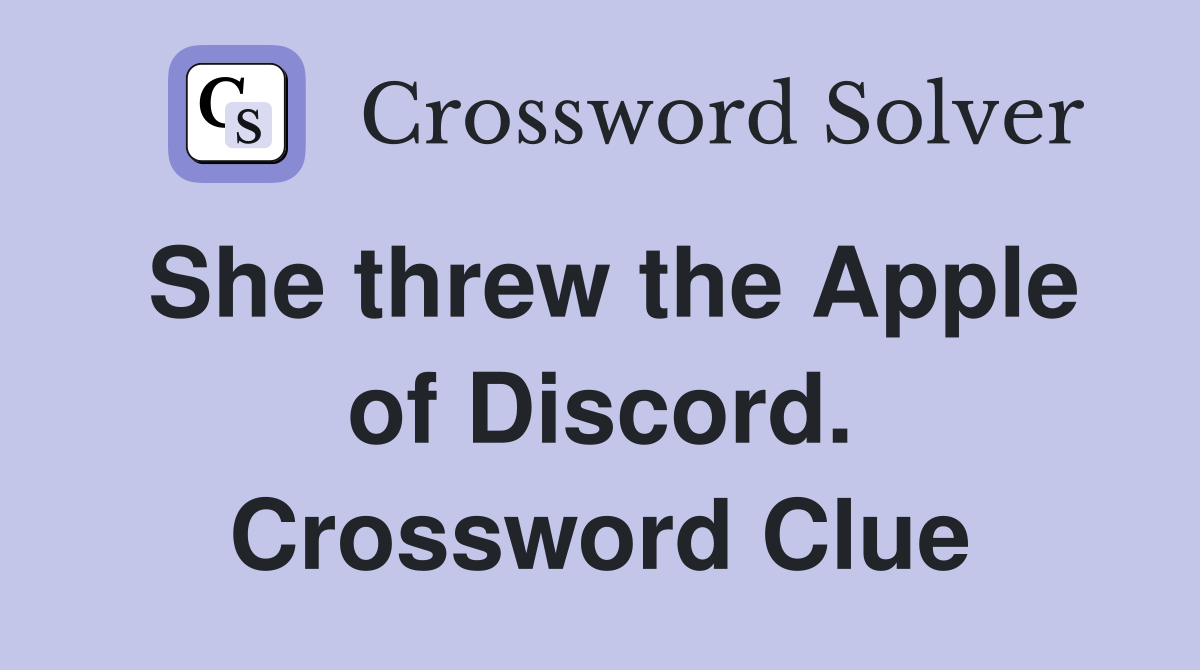 She threw the Apple of Discord. Crossword Clue