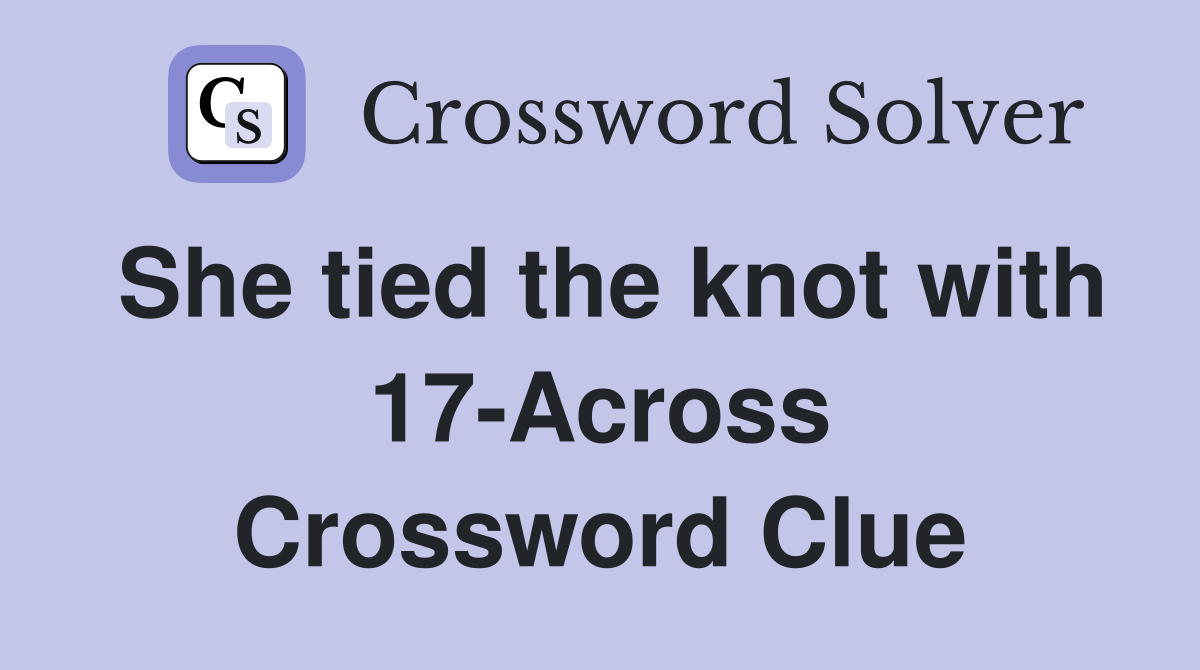 She tied the knot with 17-Across Crossword Clue