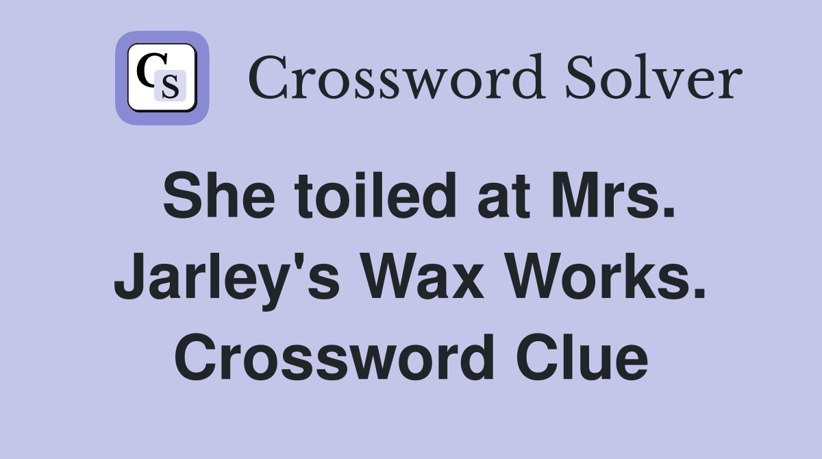 She toiled at Mrs. Jarley's Wax Works. Crossword Clue