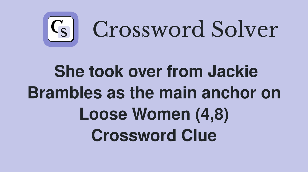 She took over from Jackie Brambles as the main anchor on Loose Women (4,8) Crossword Clue