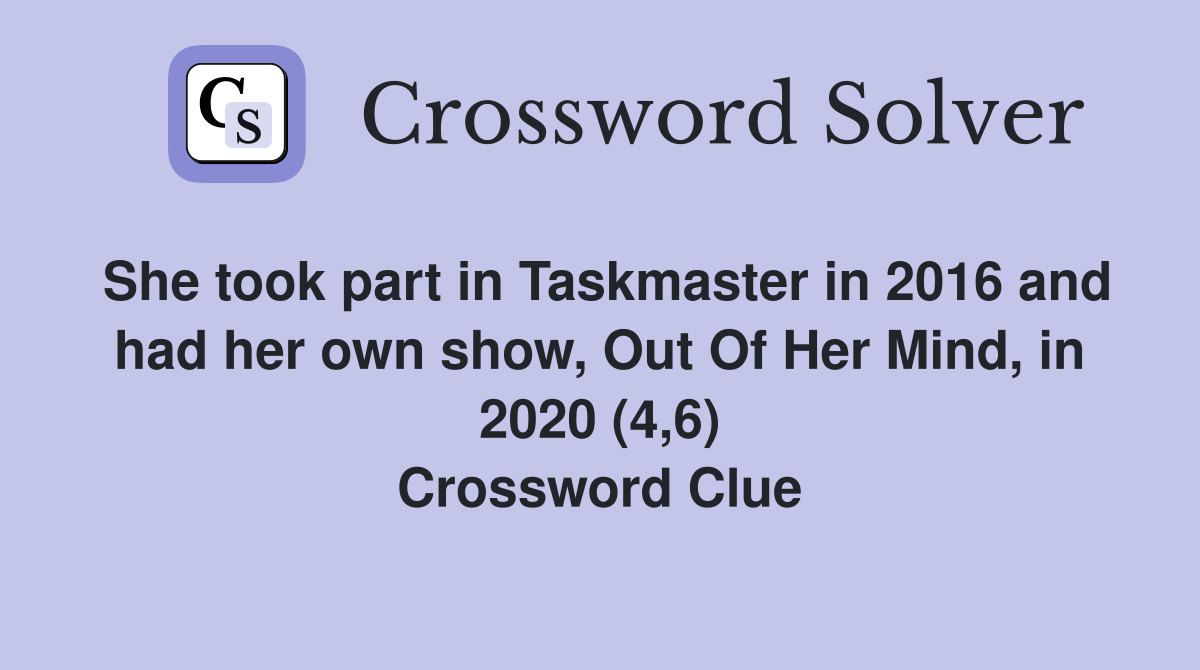 She took part in Taskmaster in 2016 and had her own show, Out Of Her Mind, in 2020 (4,6) Crossword Clue