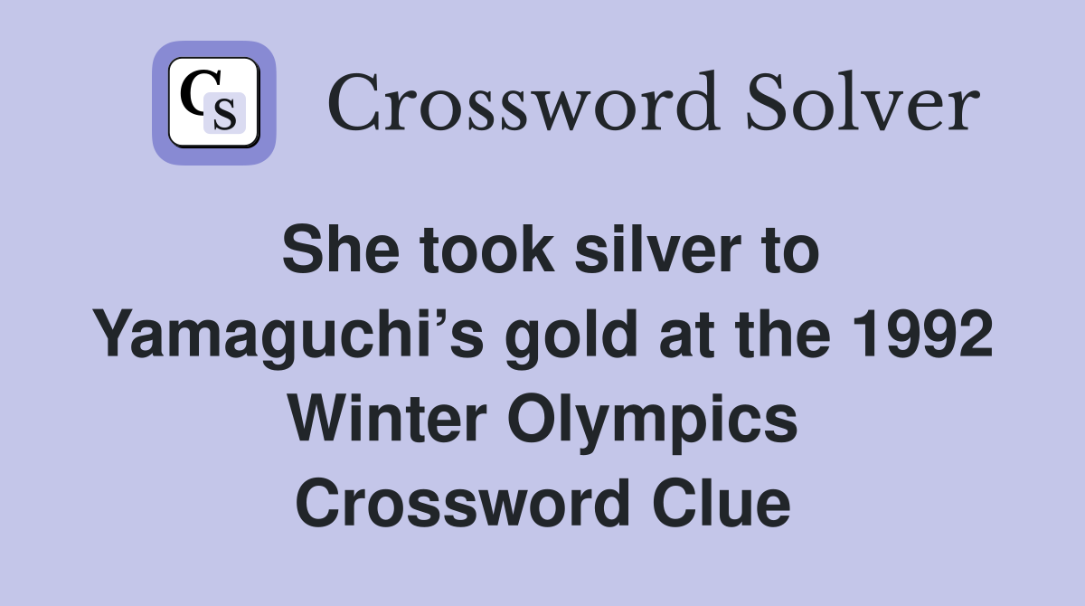 She took silver to Yamaguchi’s gold at the 1992 Winter Olympics Crossword Clue
