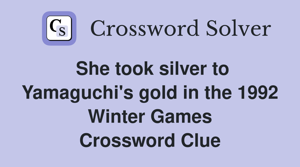 She took silver to Yamaguchi's gold in the 1992 Winter Games Crossword Clue
